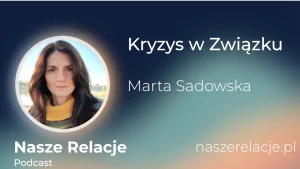 Podcast Nasze Relacje - Kryzys w związku - Marta Sadowska