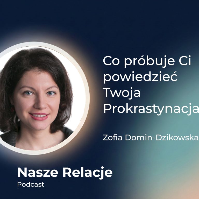 Prokrastynacja to nie lenistwo | Co próbuje Ci powiedzieć Twoja Prokrastynacja. Zofia Domin-Dzikowska