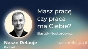Bartek Nestorowicz Ty masz pracę czy praca ma Ciebie