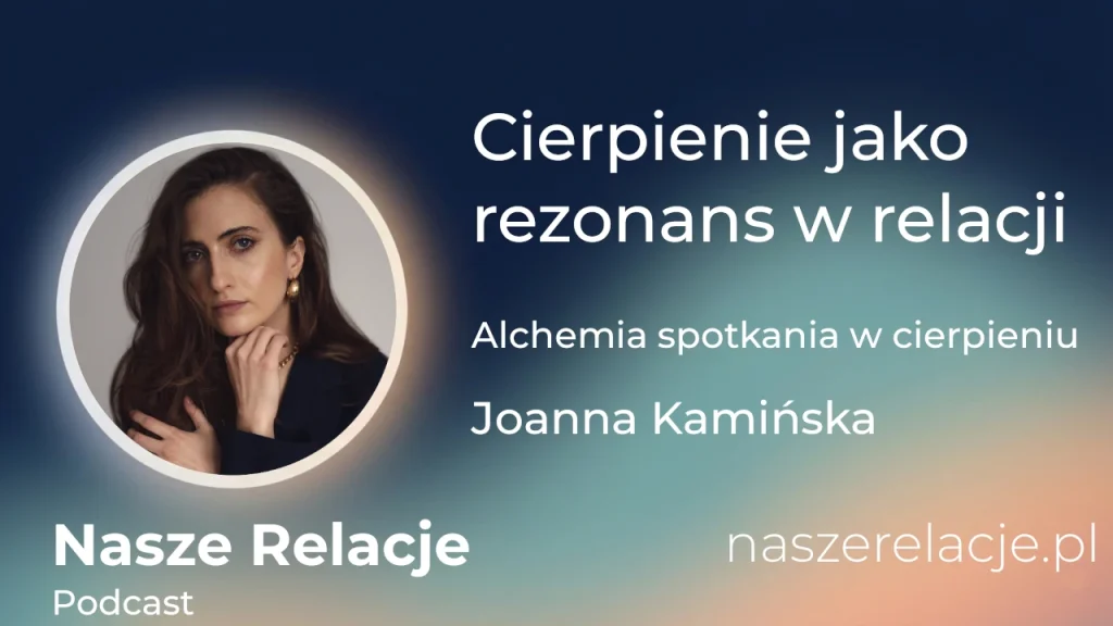 Cierpienie jako doświadczenie relacyjne | Alchemia spotkania w cierpieniu w podejściu Gestalt Joanna Kamińska